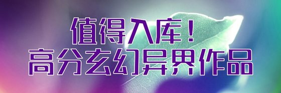 值得入库！高分玄幻异界作品